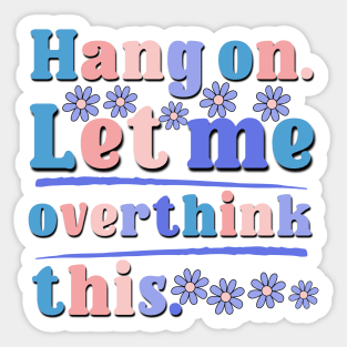 Hang On Let Me Overthink This Funny Saying 2023 Version Sticker